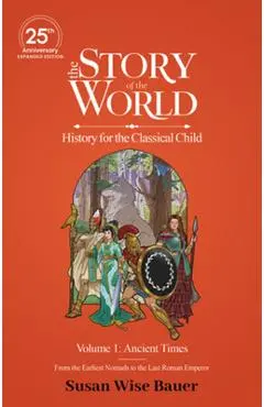 The Story of the World, Volume 1: Ancient Times. from the Earliest Nomads to the Last Roman Emperor.: 25th Anniversary Expanded Edition - Susan Wise Bauer