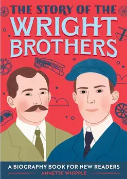 The Story of the Wright Brothers: A Biography Book for New Readers, Paperback/Annette Whipple