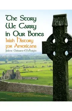 The Story We Carry in Our Bones: Irish History for Americans - Juilene Osborne-mcknight