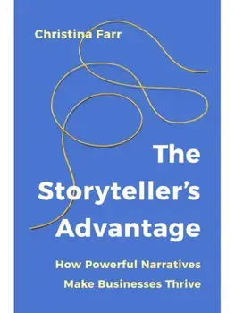 The Storyteller’s Advantage. How Powerful Narratives Make Businesses Thrive, Paperback/Christina Farr