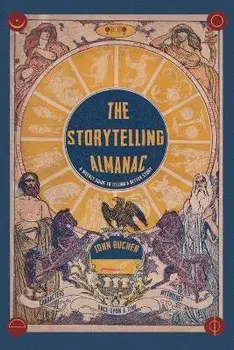 The Storytelling Almanac: A Weekly Guide To Telling A Better Story, Paperback/John Bucher