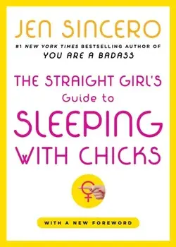The Straight Girl's Guide to Sleeping with Chicks, Paperback/Jen Sincero