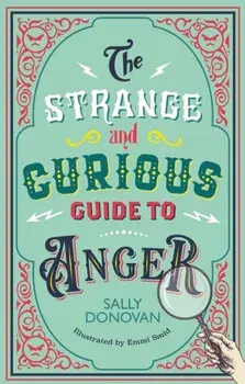 The Strange and Curious Guide to Anger. Illustrated ed, Paperback/Sally Donovan
