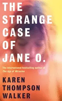 The Strange Case of Jane O.. The extraordinary and unforgettable new novel from the international bestselling author of THE AGE OF MIRACLES, Hardback/Karen Thompson Walker