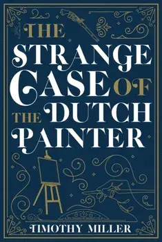 The Strange Case Of The Dutch Painter, Paperback/Timothy Miller