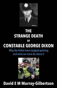 The Strange Death of Constable George Dixon, Paperback/David E M Murray-Gilbertson