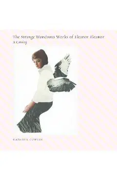 The Strange Wondrous Works of Eleanor Eleanor - Kathryn Cowles