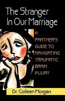 The Stranger in Our Marriage, a Partners Guide to Navigating Traumatic Brain Injury, Paperback/Colleen Morgan