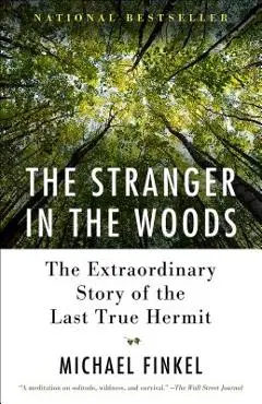 The Stranger in the Woods: The Extraordinary Story of the Last True Hermit - Michael Finkel