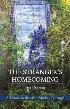 The Stranger's Homecoming. A House in the Alto Minho, Portugal, Paperback/Igal Sarna