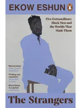 The Strangers. Five Extraordinary Black Men and the Worlds That Made Them, Paperback/Ekow Eshun