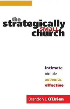 The Strategically Small Church: Intimate, Nimble, Authentic, and Effective - Brandon J. O'brien