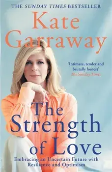 The Strength of Love. Embracing an Uncertain Future with Resilience and Optimism, Paperback/Kate Garraway