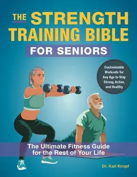 The Strength-Training Bible for Seniors. The Ultimate Fitness Guide for the Rest of Your Life, Paperback/Karl Knopf