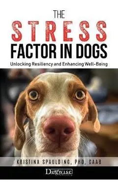 The Stress Factor in Dogs: Unlocking Resiliency and Enhancing Well-Being - Kristina Spaulding