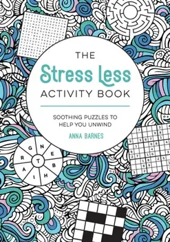 The Stress Less Activity Book. Soothing Puzzles to Help You Unwind, Paperback/Anna Barnes