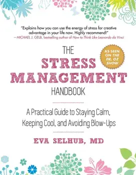 The Stress Management Handbook: A Practical Guide to Staying Calm, Keeping Cool, and Avoiding Blow-Ups, Paperback/Eva Selhub