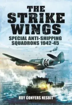 The Strike Wings. Special Anti-Shipping Squadrons 1942-45, Paperback/Roy Conyers Nesbit