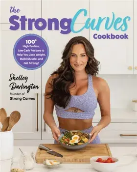 The Strong Curves Cookbook. 100+ High-Protein, Low-Carb Recipes to Help You Lose Weight, Build Muscle, and Get Strong, Paperback/Shelley Darlington