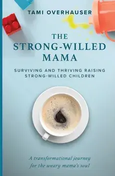 The Strong-Willed Mama: Surviving and Thriving Raising Strong-Willed Children, Paperback/Tami Overhauser