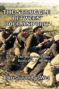 The Struggle between Boer and Brit: The Memoirs of Boer General C. R. De Wet, Paperback/Christiaan de Wet