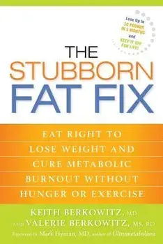 The Stubborn Fat Fix: Eat Right to Lose Weight and Cure Metabolic Burnout without Hunger or Exercise, Paperback/Keith Berkowitz