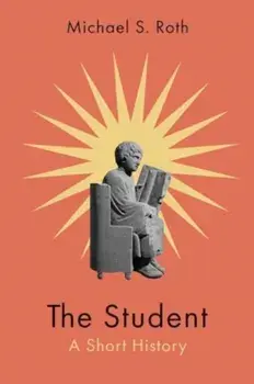 The Student. A Short History, Paperback/Michael S. Roth