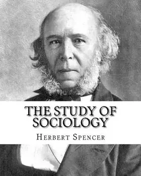 The Study of Sociology, by: Herbert Spencer: Herbert Spencer (27 April 1820 - 8 December 1903) Was an English Philosopher, Biologist, Anthropologi, Paperback/Herbert Spencer