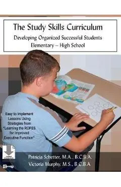 The Study Skills Curriculum: Developing Organized Successful Students Elementary-High School - Patricia Schetter