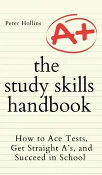 The Study Skills Handbook: How to Ace Tests, Get Straight A's, and Succeed in School, Hardcover/Peter Hollins