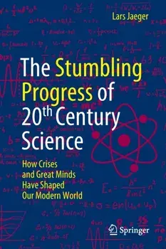 The Stumbling Progress of 20th Century Science. How Crises and Great Minds Have Shaped Our Modern World, 1st ed. 2022, Paperback/Lars Jaeger