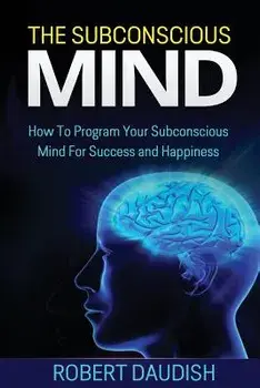 The Subconscious Mind: How to Program Your Subconscious Mind for Success and Happiness, Paperback/Robert Daudish