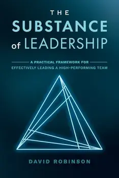 The Substance of Leadership: A Practical Framework for Effectively Leading a High-Performing Team, Paperback/David Robinson