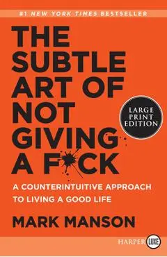 The Subtle Art of Not Giving a F*ck: A Counterintuitive Approach to Living a Good Life - Mark Manson