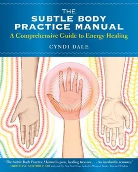 The Subtle Body Practice Manual: A Comprehensive Guide to Energy Healing, Paperback/Cyndi Dale