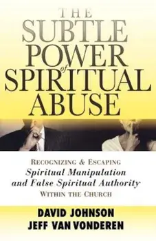 The Subtle Power of Spiritual Abuse: Recognizing and Escaping Spiritual Manipulation and False Spiritual Authority Within the Church, Paperback/David Johnson