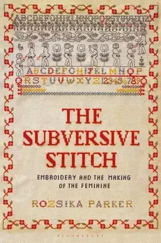 The Subversive Stitch: Embroidery and the Making of the Feminine, Paperback/Rozsika Parker