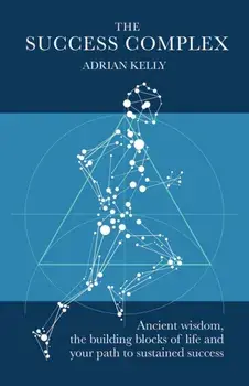 The Success Complex. Ancient wisdom, the building blocks of life and your path to sustained success, Paperback/Adrian Kelly