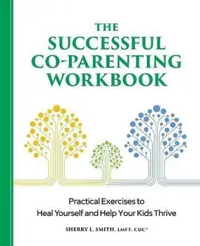 The Successful Co-Parenting Workbook: Practical Exercises to Heal Yourself and Help Your Kids Thrive, Paperback/Sherry L. Smith