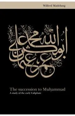 The Succession to Muhammad: A Study of the Early Caliphate - Wilferd Madelung