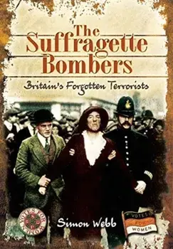The Suffragette Bombers: Britain's Forgotten Terrorists, Paperback/Simon Webb