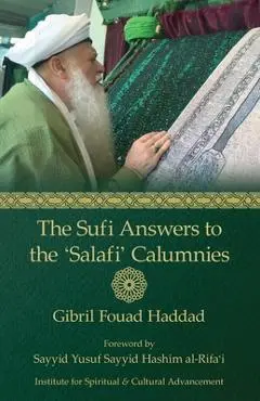 The Sufi Answers to the 'Salafi' Calumnies: 'False hadiths', 'Grave-worship', 'Miracles of the Awliya', 'Knowledge of the unseen', and more - Gibril Fouad Haddad