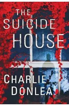 The Suicide House: A Gripping and Brilliant Novel of Suspense - Charlie Donlea
