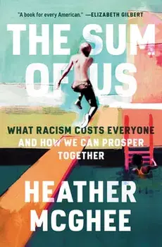 The Sum of Us: What Racism Costs Everyone and How We Can Prosper Together, Hardcover/Heather McGhee