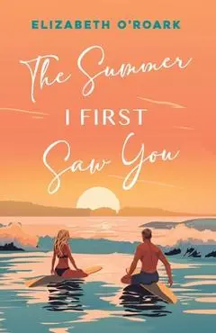 The Summer I First Saw You - Elizabeth O'roark