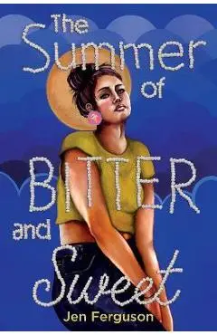 The Summer of Bitter and Sweet - Jen Ferguson