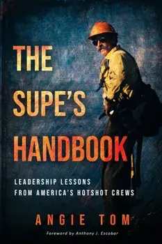 The Supe's Handbook: Leadership Lessons from America's Hotshot Crews, Paperback/Angie Tom