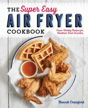 The Super Easy Air Fryer Cookbook: Crave-Worthy Recipes for Healthier Fried Favorites, Paperback/Brandi Crawford