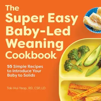 The Super Easy Baby Led Weaning Cookbook: 55 Simple Recipes to Introduce Your Baby to Solids, Paperback/Tok-Hui Yeap