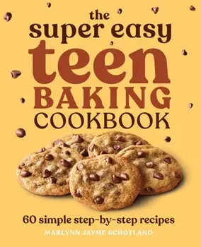 The Super Easy Teen Baking Cookbook: 60 Simple Step-By-Step Recipes, Paperback/Marlynn Jayme Schotland